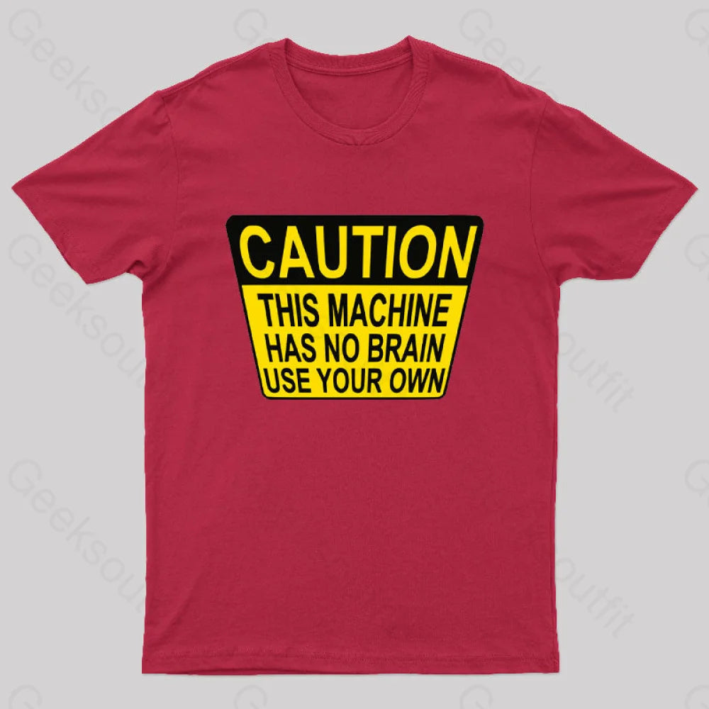 Caution This Machine Has No Brain Use Your Own Geek T-Shirt Red / S