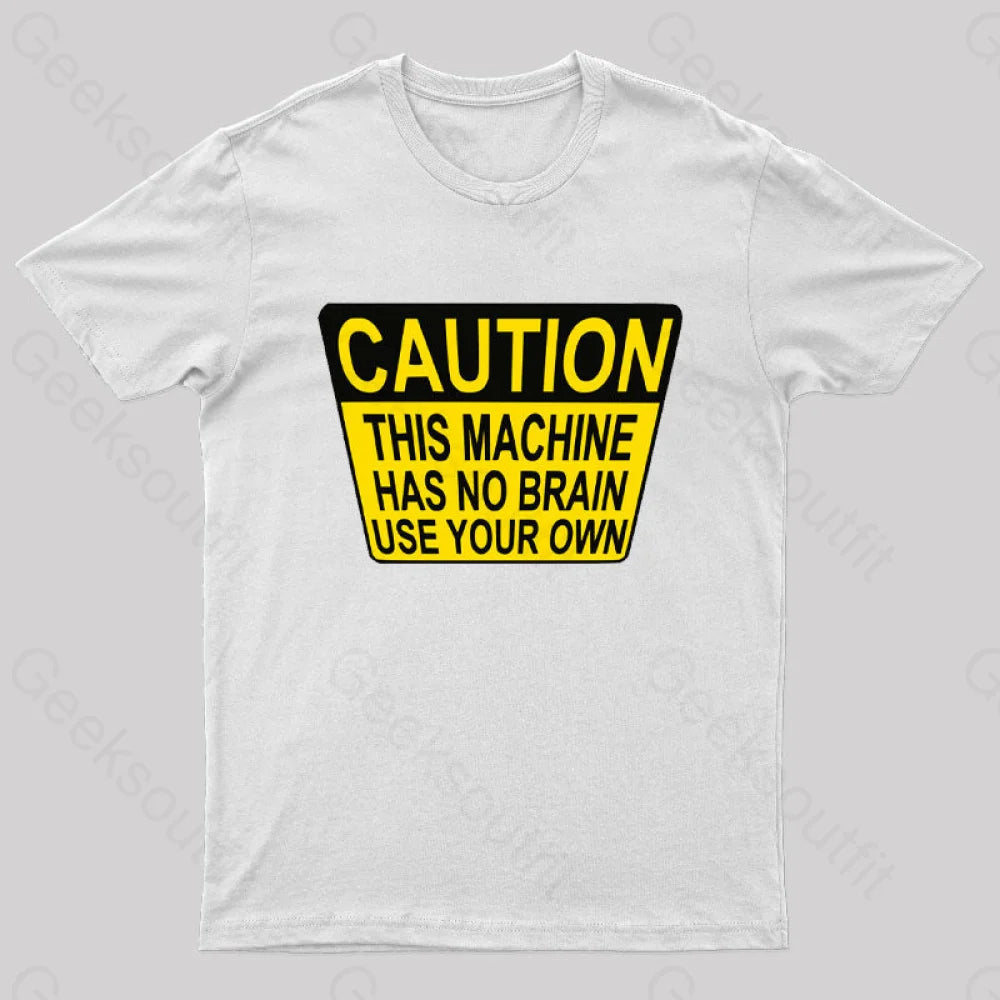 Caution This Machine Has No Brain Use Your Own Geek T-Shirt White / S