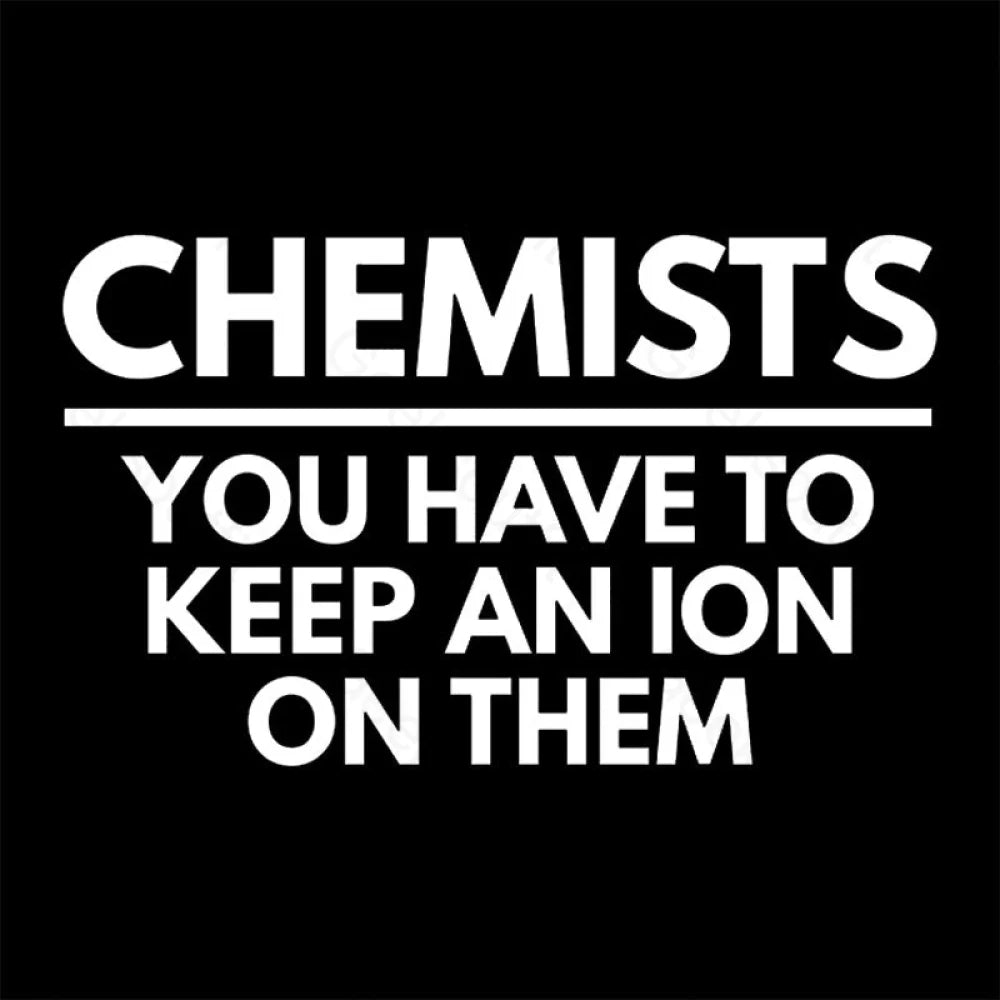 Chemists-You Have To Keep An Ion Them Geek T-Shirt