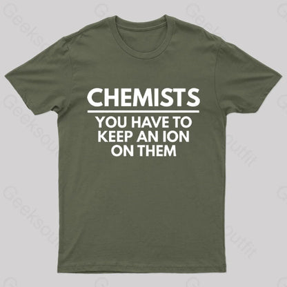 Chemists-You Have To Keep An Ion Them Geek T-Shirt Army Green / S