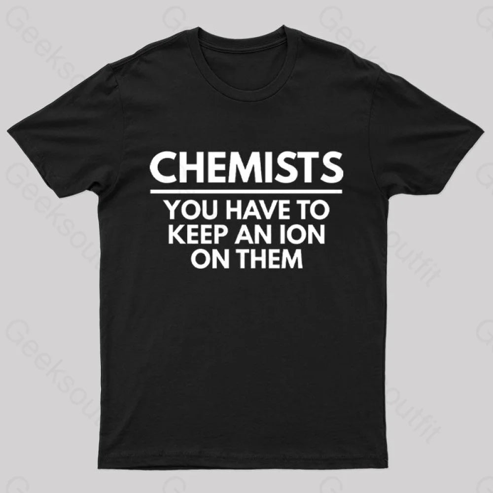 Chemists-You Have To Keep An Ion Them Geek T-Shirt Black / S