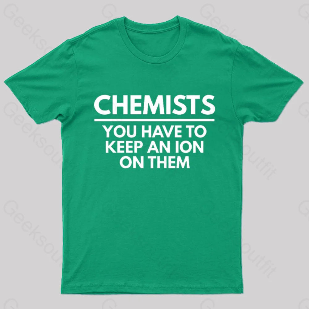 Chemists-You Have To Keep An Ion Them Geek T-Shirt Green / S