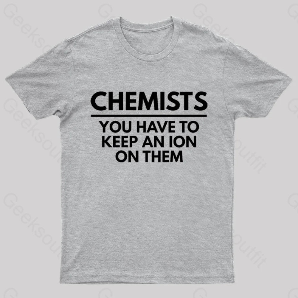 Chemists-You Have To Keep An Ion Them Geek T-Shirt Grey / S