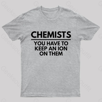 Chemists-You Have To Keep An Ion Them Geek T-Shirt Grey / S