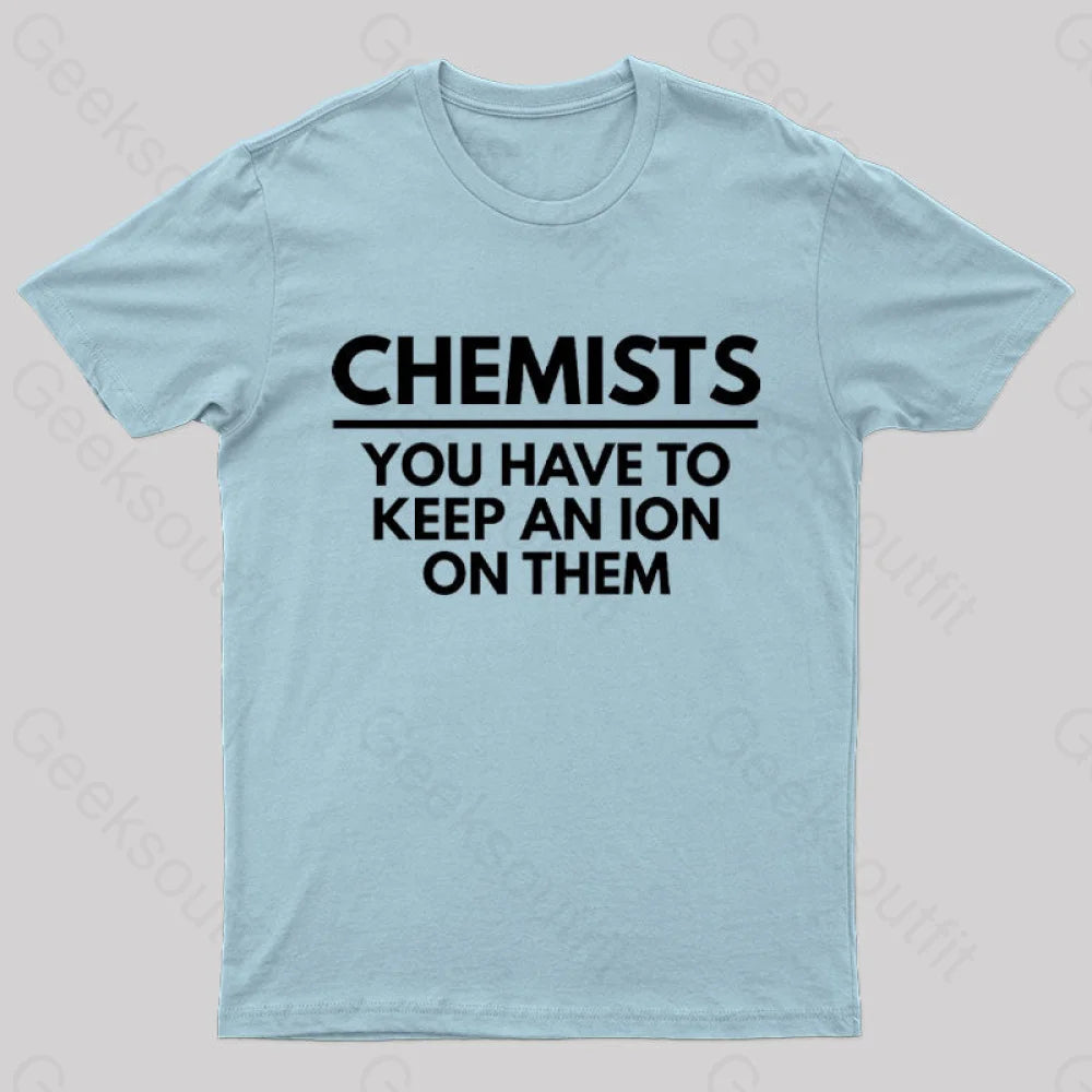 Chemists-You Have To Keep An Ion Them Geek T-Shirt Light Blue / S