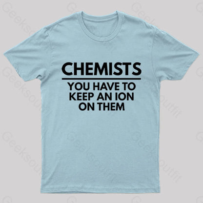 Chemists-You Have To Keep An Ion Them Geek T-Shirt Light Blue / S