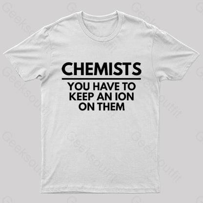 Chemists-You Have To Keep An Ion Them Geek T-Shirt White / S