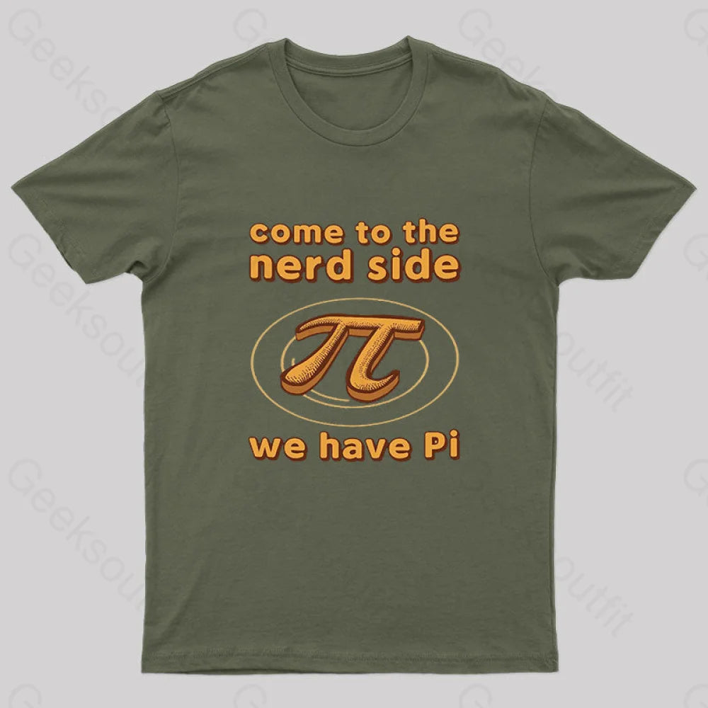 Come To The Nerd Side We Have Pi T-Shirt Army Green / S