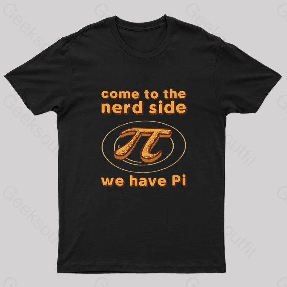 Come To The Nerd Side We Have Pi T-Shirt Black / S