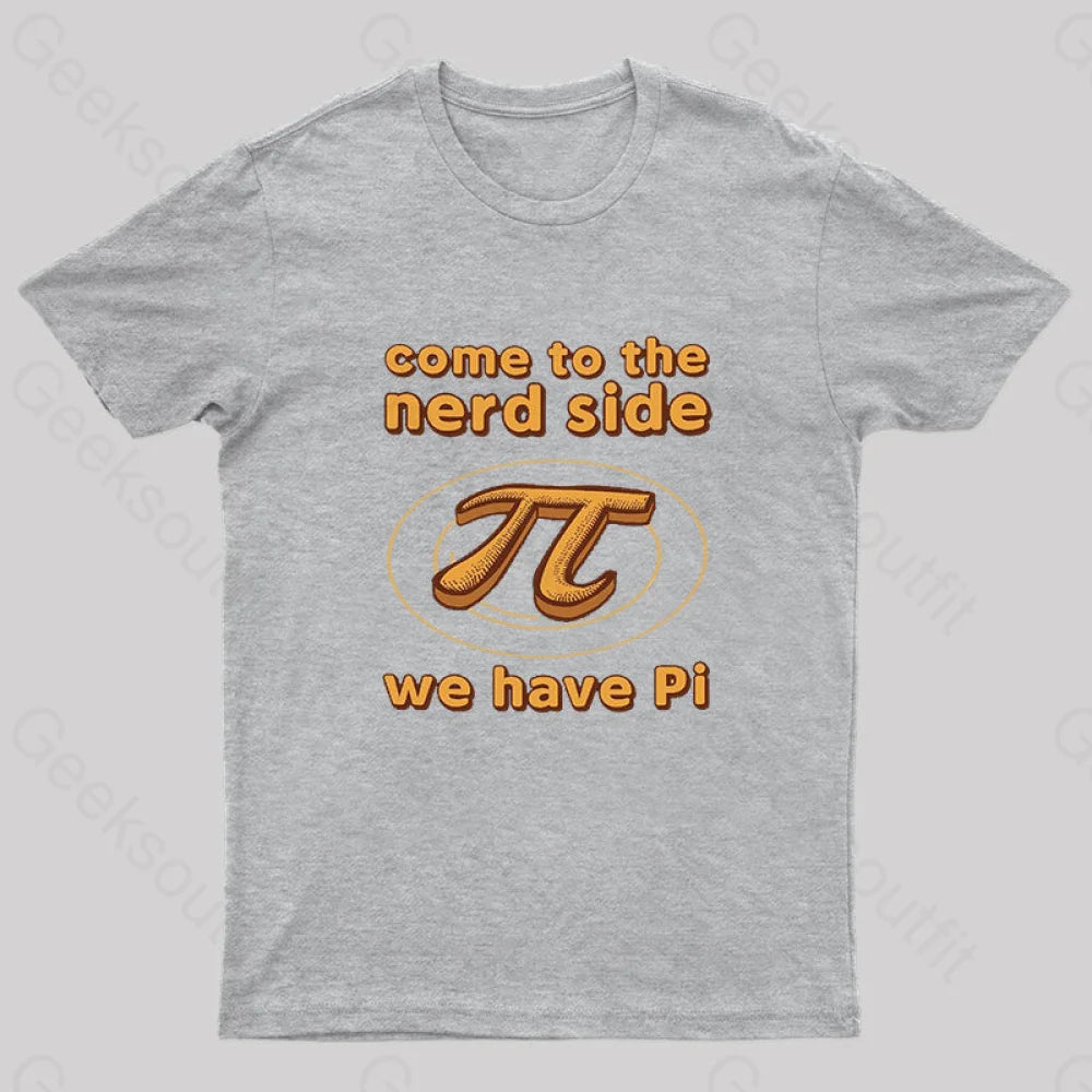 Come To The Nerd Side We Have Pi T-Shirt Grey / S