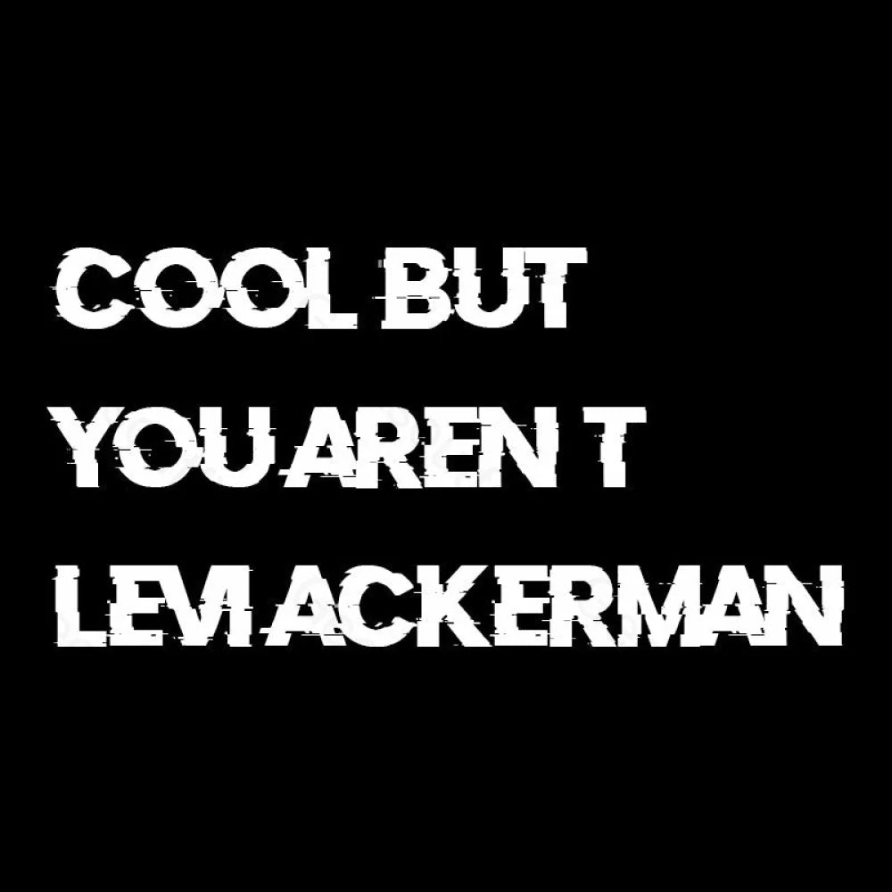 Cool But You Aren’t Levi Ackerman Geek T-Shirt