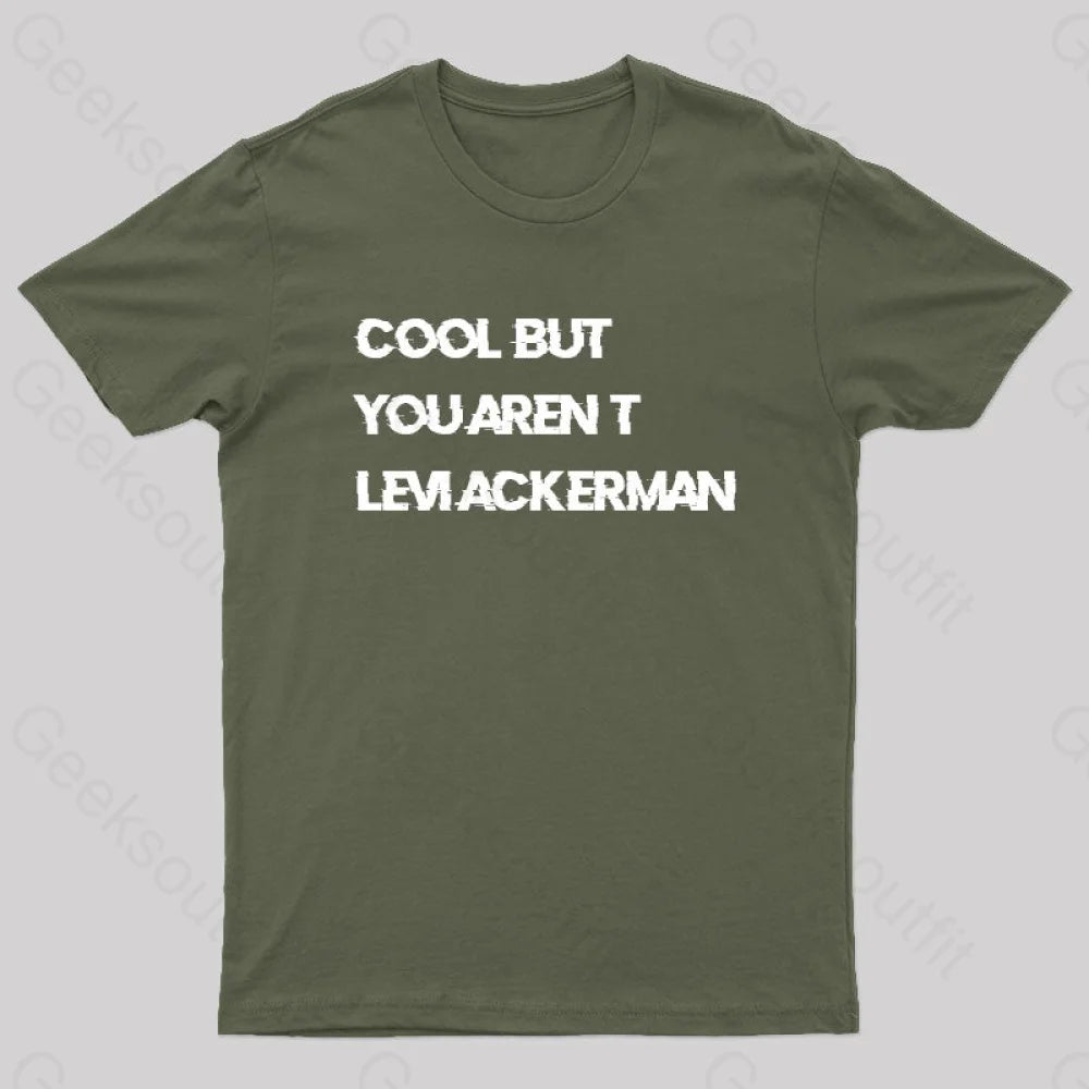 Cool But You Aren’t Levi Ackerman Geek T-Shirt Army Green / S