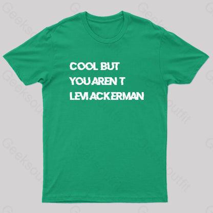 Cool But You Aren’t Levi Ackerman Geek T-Shirt Green / S