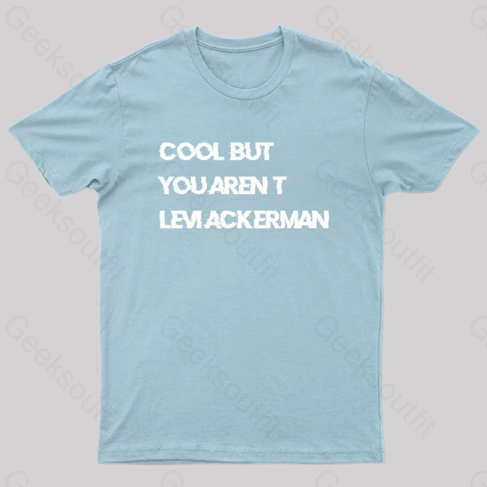 Cool But You Aren’t Levi Ackerman Geek T-Shirt Light Blue / S