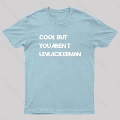 Cool But You Aren’t Levi Ackerman Geek T-Shirt Light Blue / S