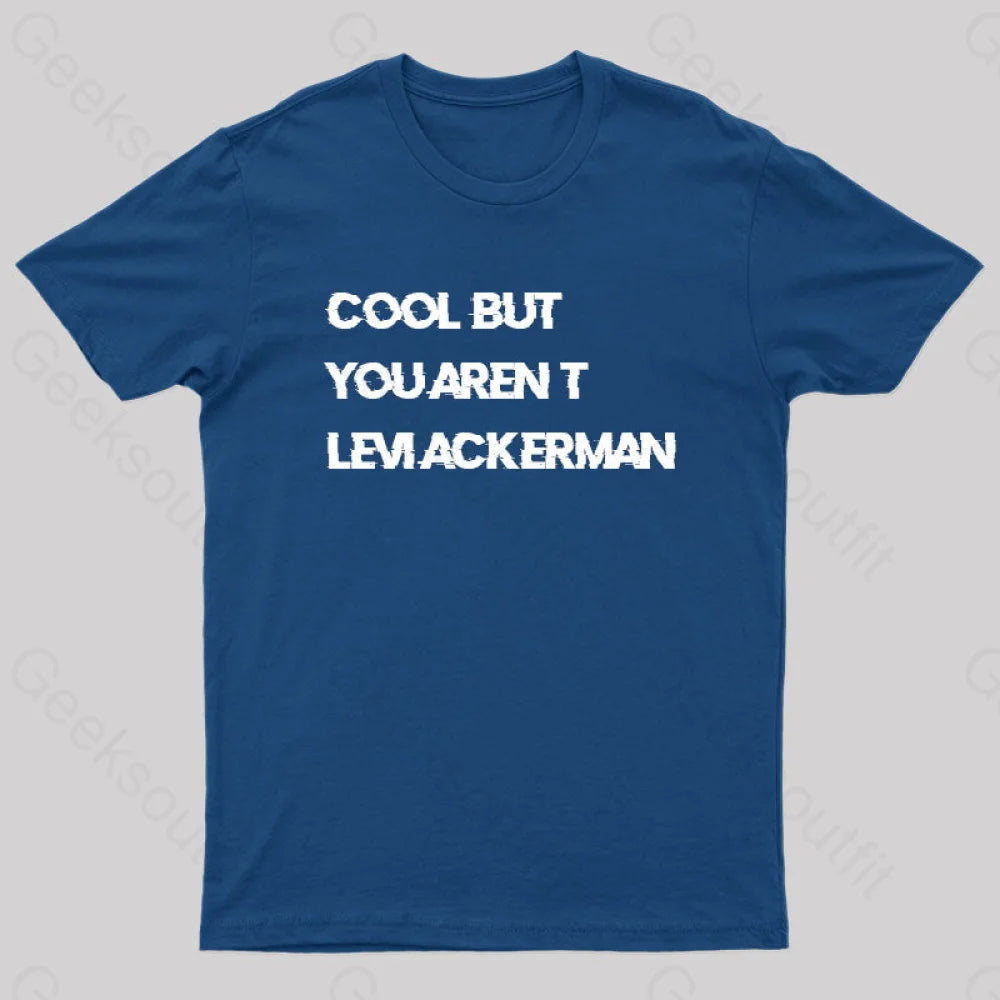 Cool But You Aren’t Levi Ackerman Geek T-Shirt Navy / S