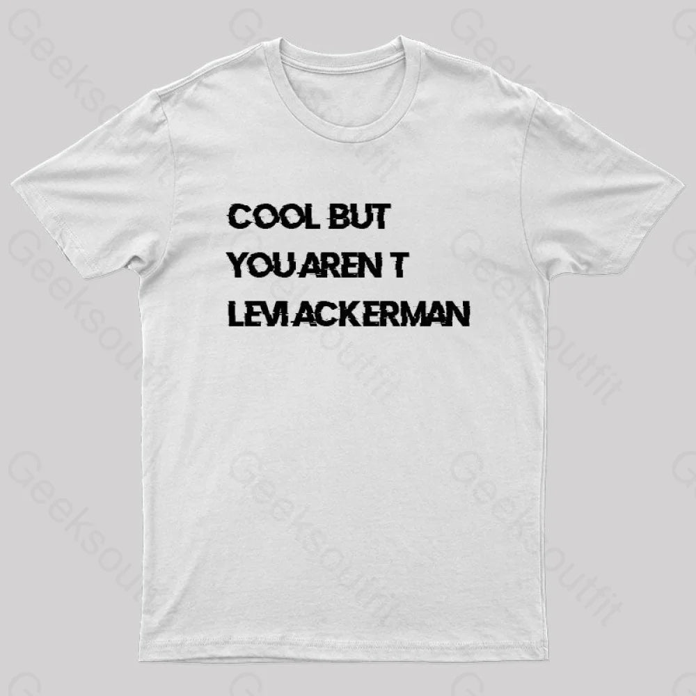 Cool But You Aren’t Levi Ackerman Geek T-Shirt White / S