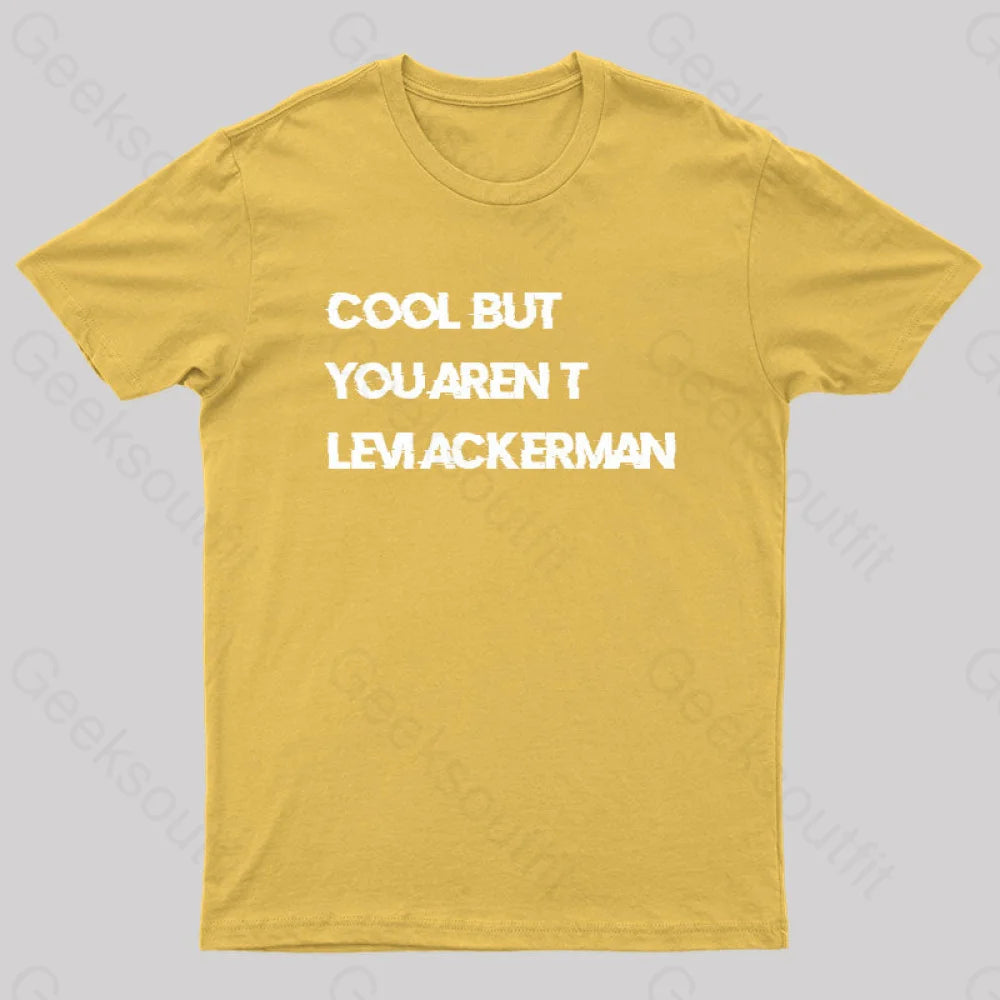 Cool But You Aren’t Levi Ackerman Geek T-Shirt Yellow / S