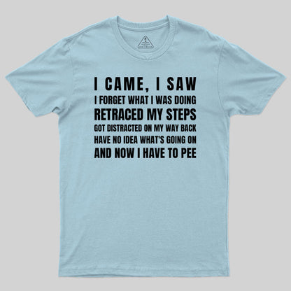 I Came, I Saw, I Have To Pee T-Shirt