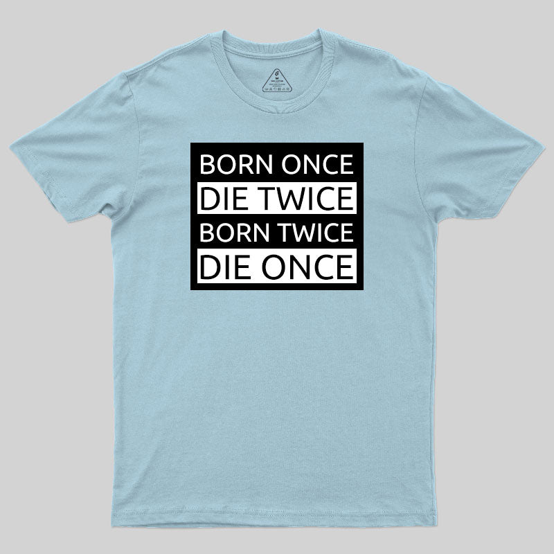 Born Once Die Twice Born Twice Die Once T-Shirt