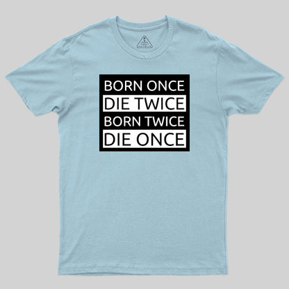 Born Once Die Twice Born Twice Die Once T-Shirt