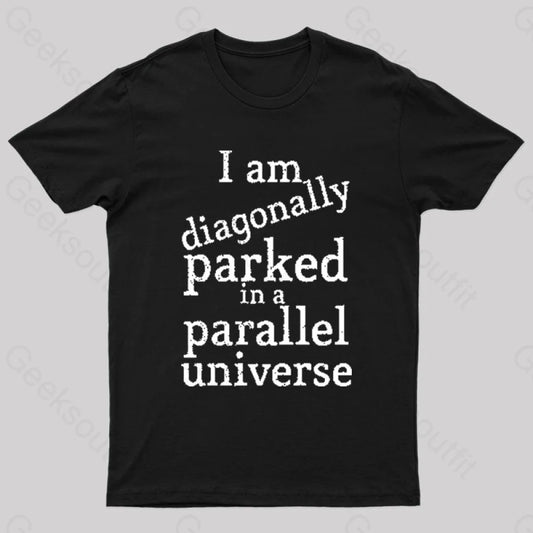 Diagonally Parked In A Parallel Universe Geek T-Shirt Black / S