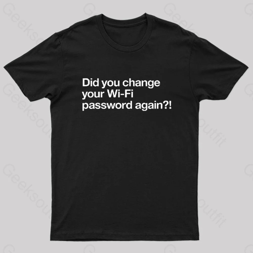 Did You Change Your Wifi Password Again? Geek T-Shirt Black / S