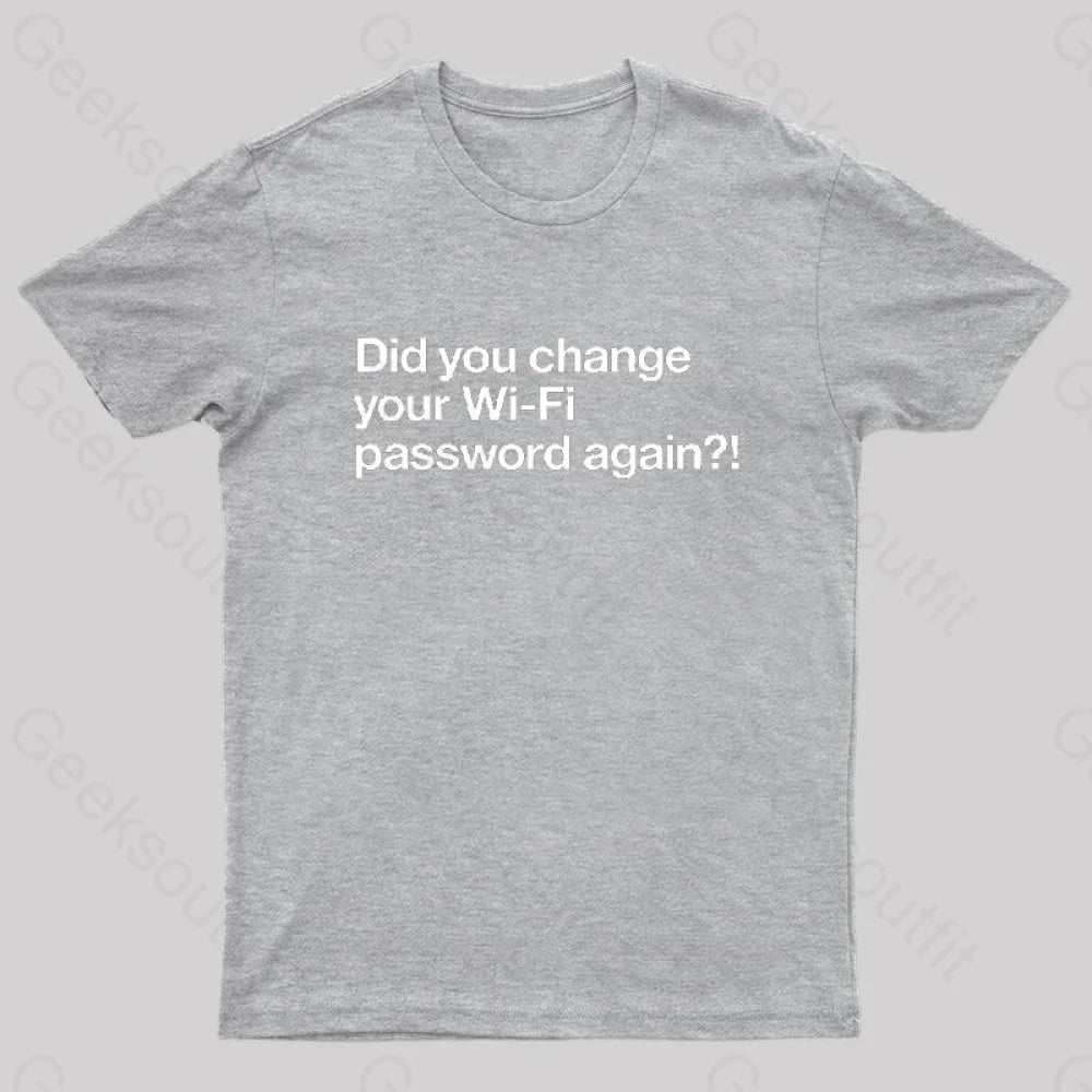 Did You Change Your Wifi Password Again? Geek T-Shirt Grey / S