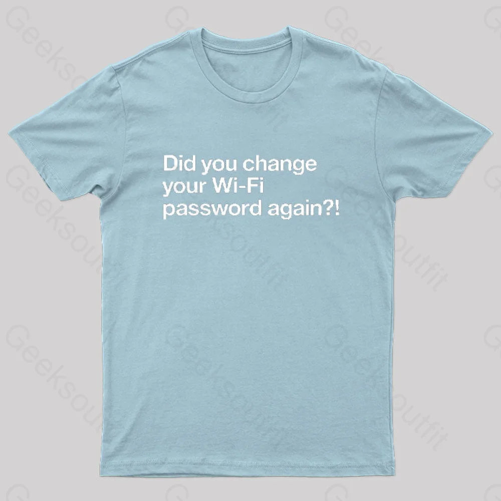 Did You Change Your Wifi Password Again? Geek T-Shirt Light Blue / S