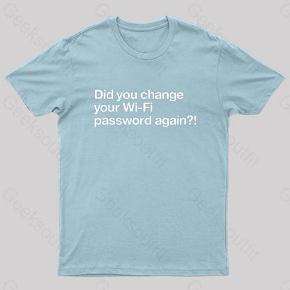 Did You Change Your Wifi Password Again? Geek T-Shirt Light Blue / S