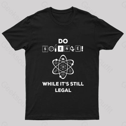 Do Science While It’s Still Legal Geek T-Shirt Black / S