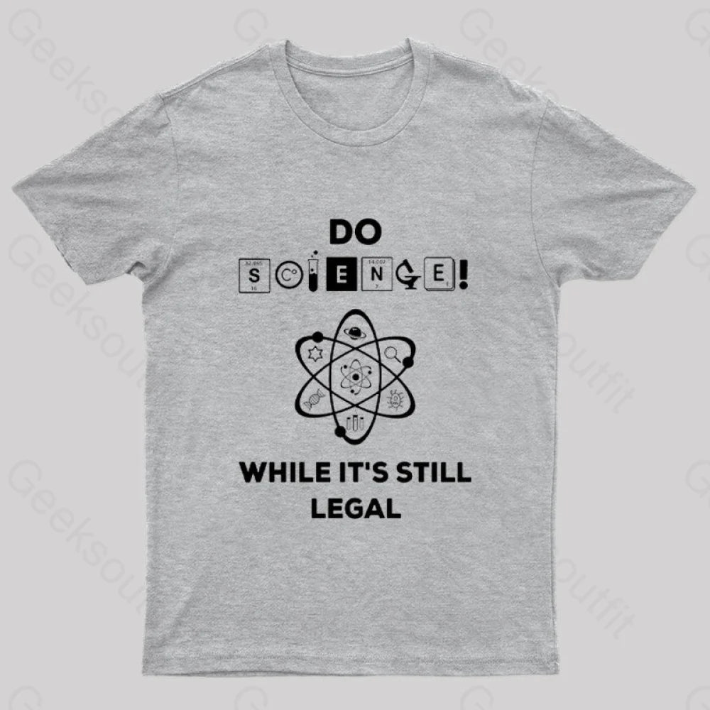 Do Science While It’s Still Legal Geek T-Shirt Grey / S