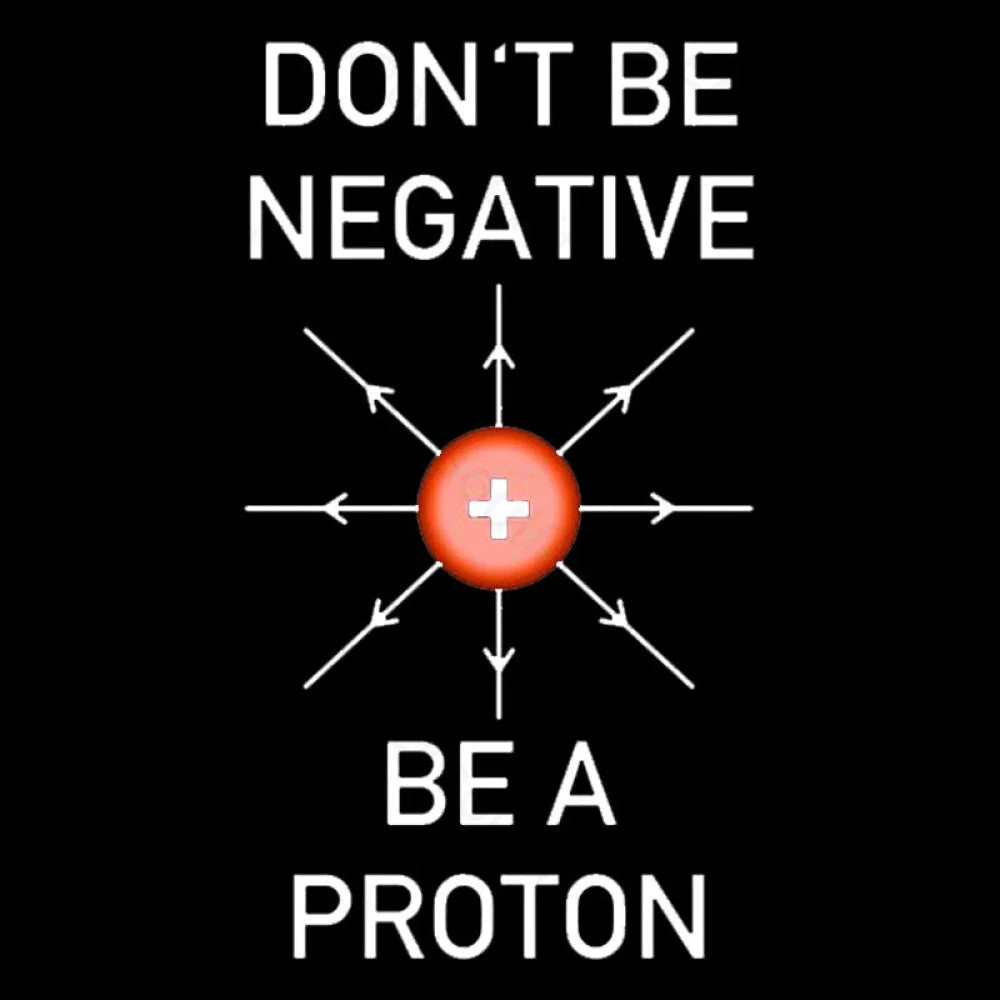 Don’t Be Negative A Proton Nerd T-Shirt