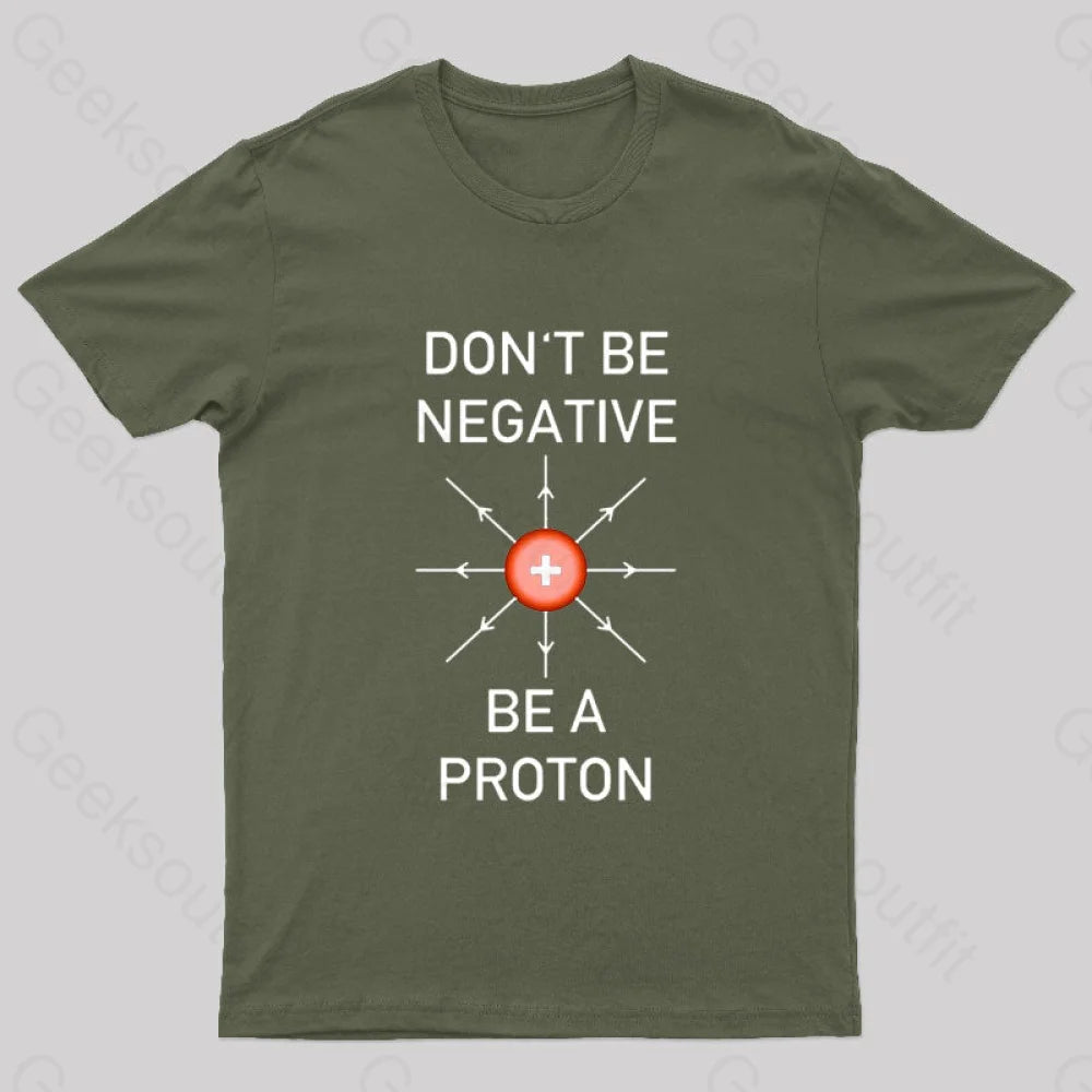 Don’t Be Negative A Proton Nerd T-Shirt Army Green / S