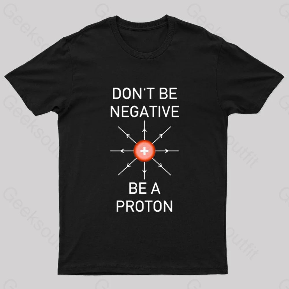 Don’t Be Negative A Proton Nerd T-Shirt Black / S