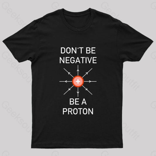 Don’t Be Negative A Proton Nerd T-Shirt Black / S