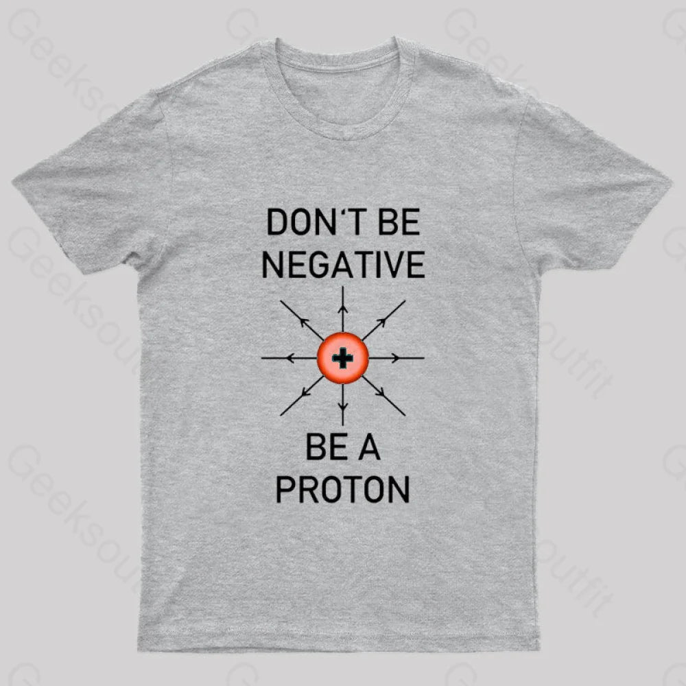 Don’t Be Negative A Proton Nerd T-Shirt Grey / S