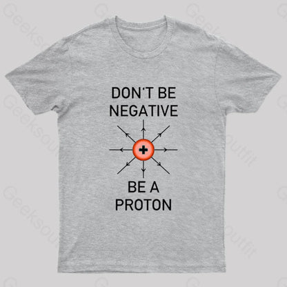 Don’t Be Negative A Proton Nerd T-Shirt Grey / S