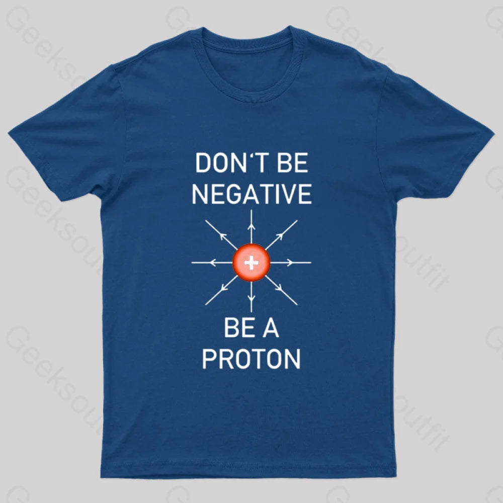 Don’t Be Negative A Proton Nerd T-Shirt Navy / S