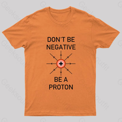 Don’t Be Negative A Proton Nerd T-Shirt Orange / S