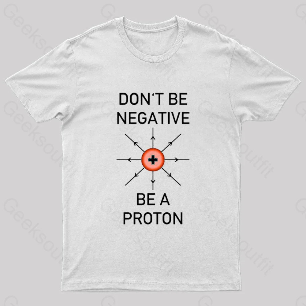 Don’t Be Negative A Proton Nerd T-Shirt White / S