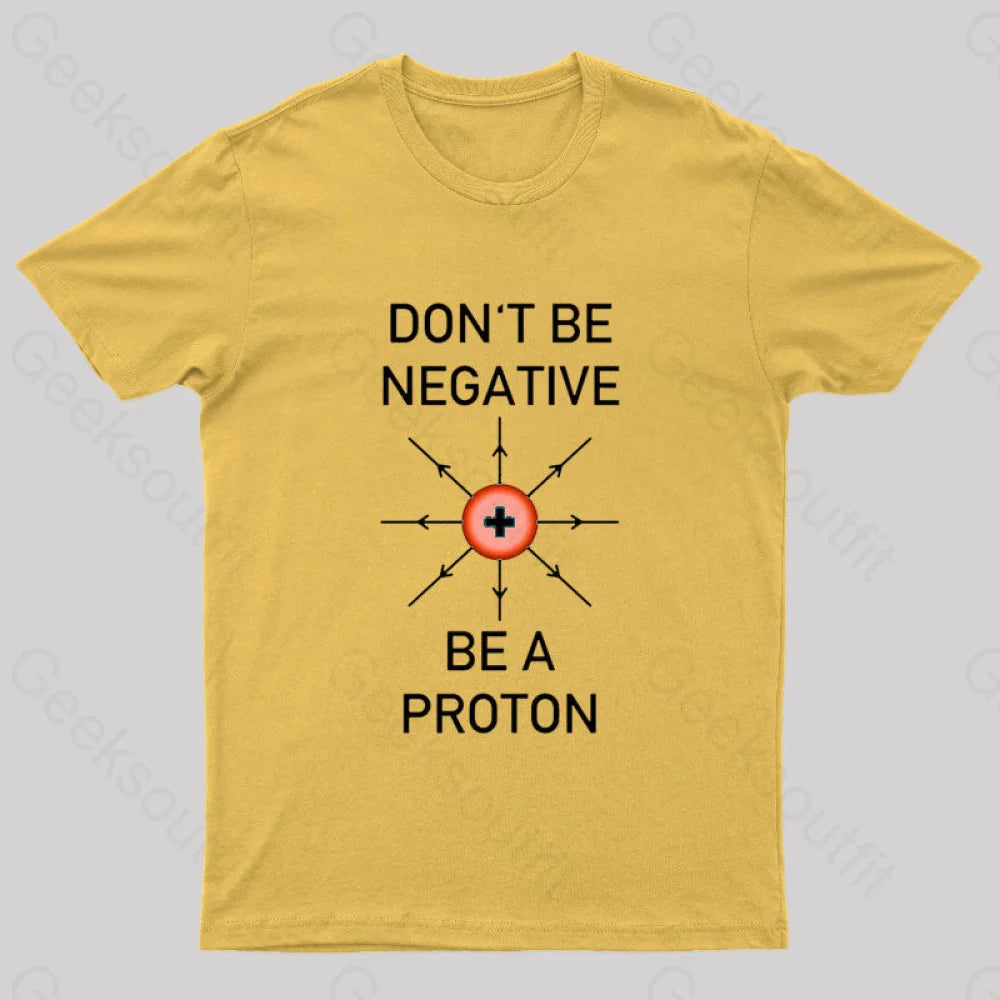 Don’t Be Negative A Proton Nerd T-Shirt Yellow / S