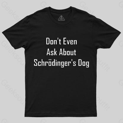 Don’t Even Ask About Schrodinger’s Dog Geek T-Shirt Black / S