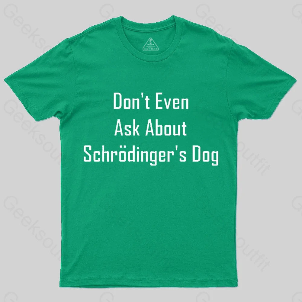 Don’t Even Ask About Schrodinger’s Dog Geek T-Shirt Green / S