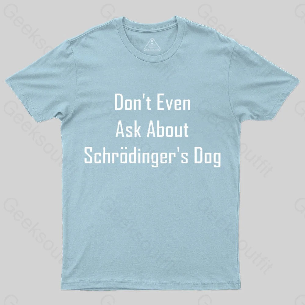 Don’t Even Ask About Schrodinger’s Dog Geek T-Shirt Light Blue / S