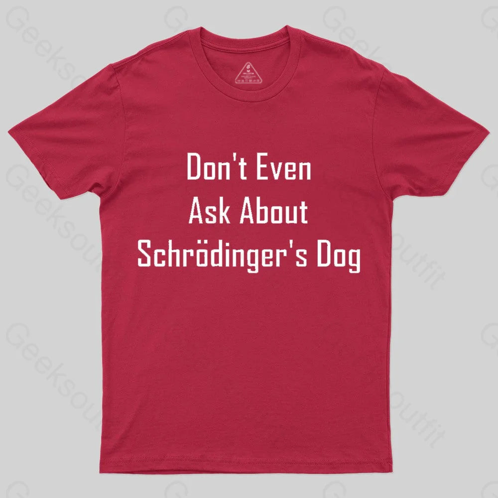 Don’t Even Ask About Schrodinger’s Dog Geek T-Shirt Red / S