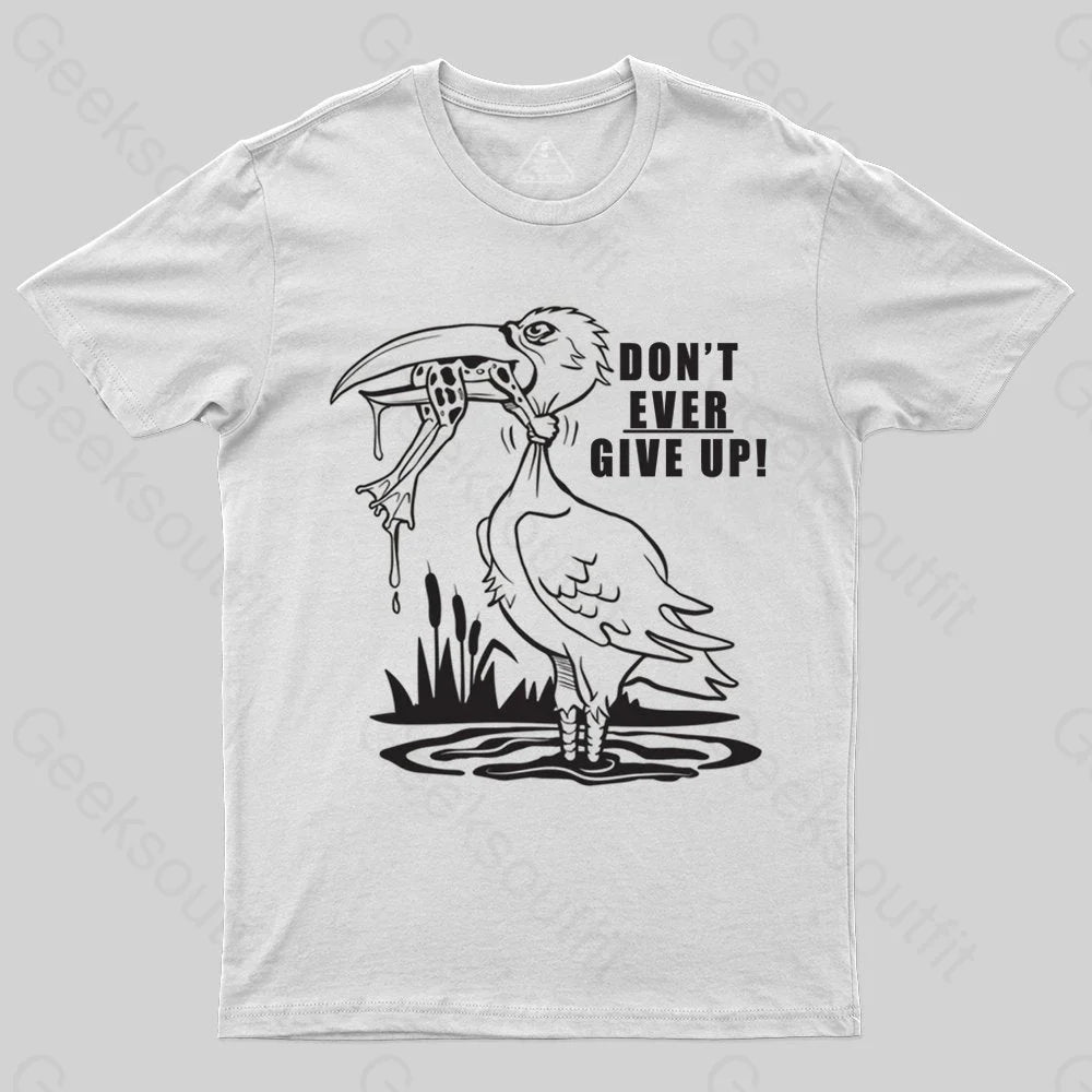 Don't Ever Give Up T-shirt - Geeksoutfit