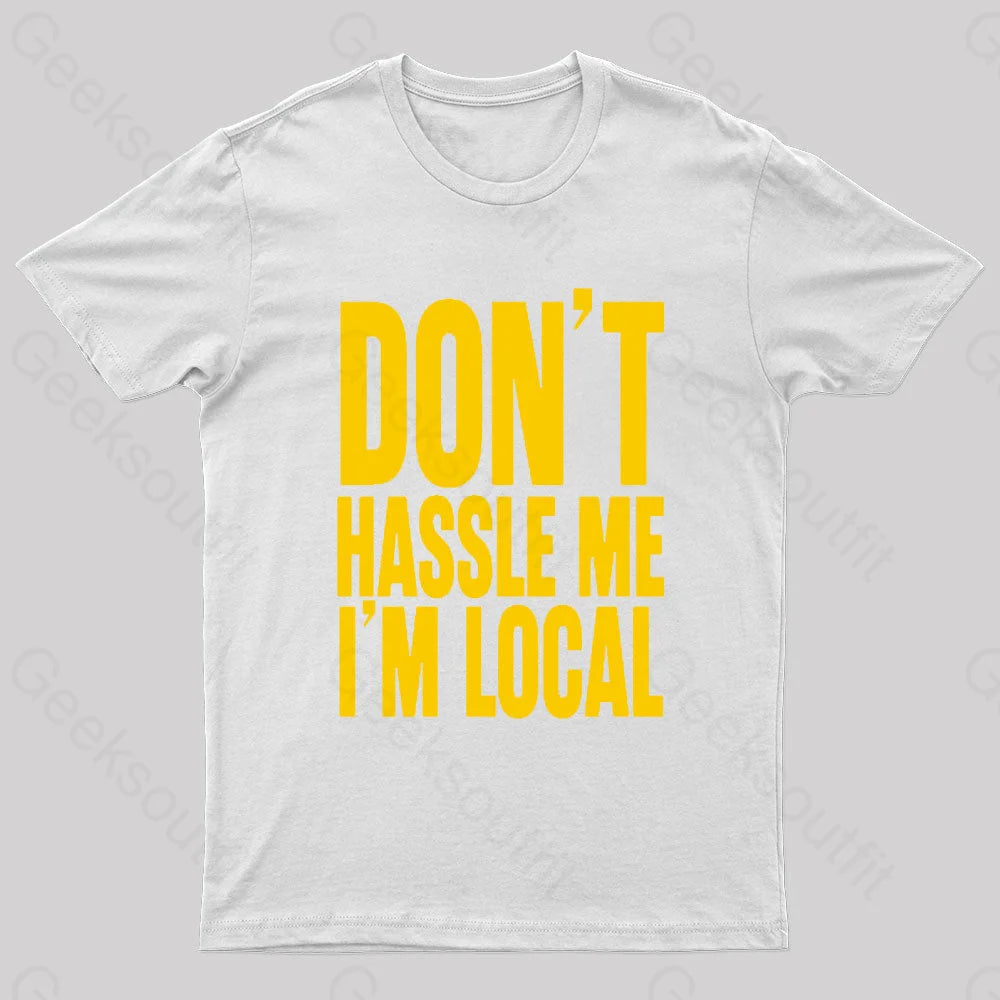 Don’t Hassle Me I’m Local Geek T-Shirt White / S