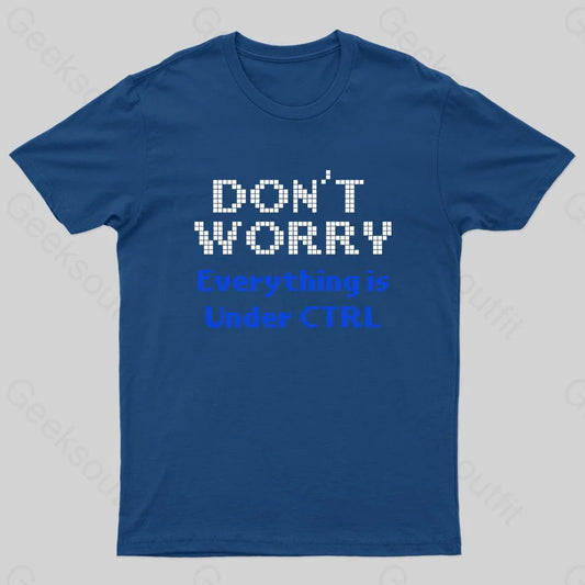 Don’t Worry Everything Is Under Ctrl Geek T-Shirt Navy / S