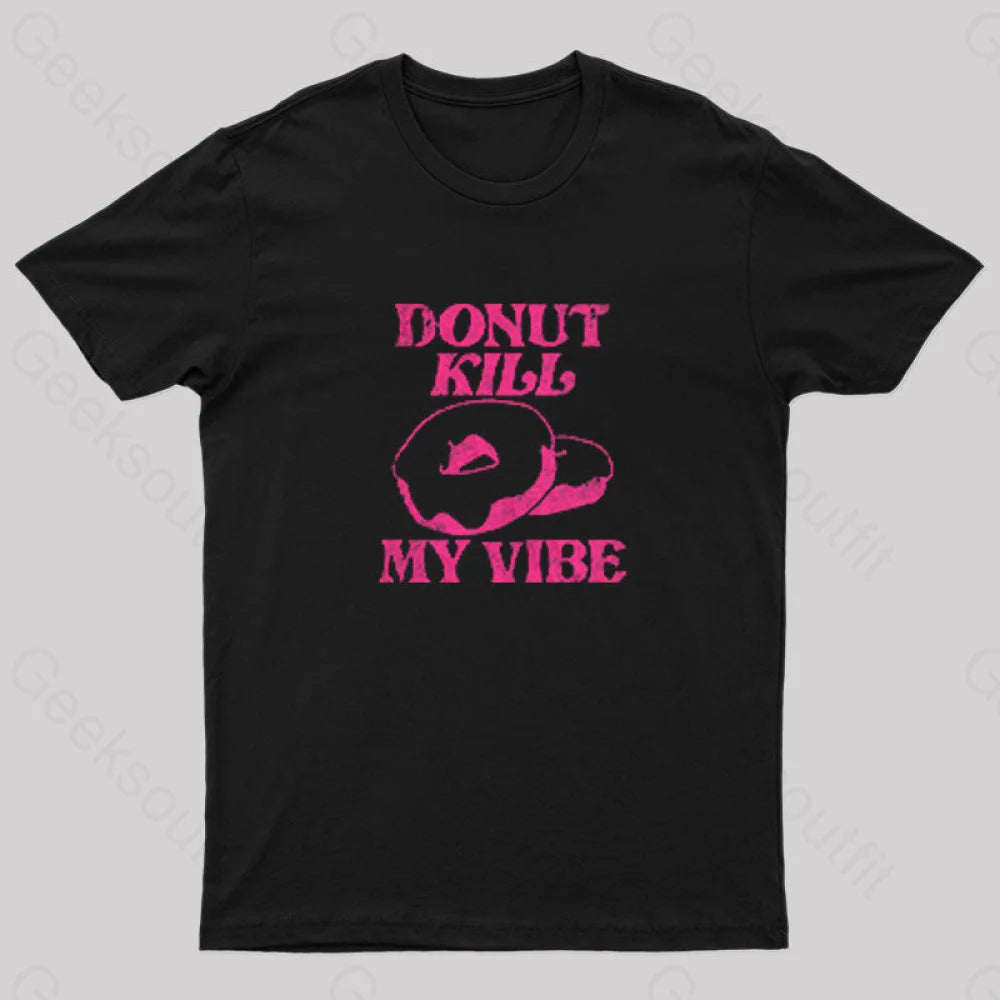 Donut Kill My Vibe Geek T-Shirt Black / S